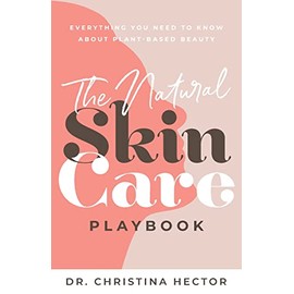 The Natural Skin Care Playbook﻿: ﻿﻿Everything You Need to Know About Plant-Based Beauty