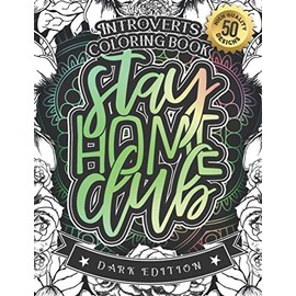 Introverts Coloring Book: Stay Home Club: A Snarky colouring Gift Book For Adults: 50 Funny & Sarcastic Colouring Pages For Stress Relief & Relaxation (Dark Edition)