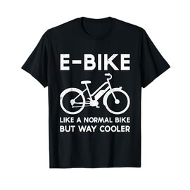 Funny E-Bike Like a Normal Bike But Way Cooler Electric Bike T-Shirt