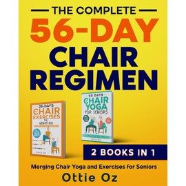 The Complete 56-Day Chair Regimen: Merging Chair Yoga and Exercises for Seniors: Low-Impact Chair Yoga and Exercises for Flexibility, Stability, Balance, and Strength