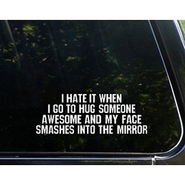 I Hate When I Go to Hug Someone Awesome & My Face Smashes Into The Mirror - 8-1/2" x 3" - Vinyl Die Cut Decal/Bumper Sticker for Windows, Cars, Trucks, Laptops, Etc