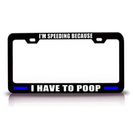 Custom Brother - I'm Speeding Because I Have to Poop Police Cop Metal Black Car SUV Truck License Plate Frame l91