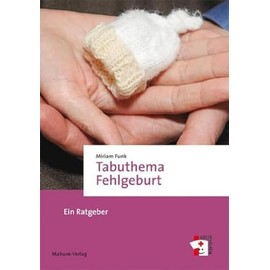Tabuthema Fehlgeburt. Ein Ratgeber (Erste Hilfen)