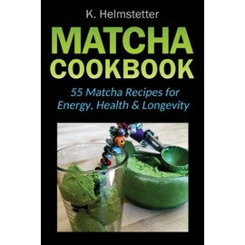 Matcha Cookbook: 55 Matcha Recipes for Energy, Health & Longevity