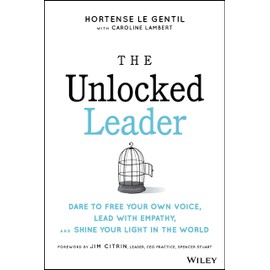 The Unlocked Leader: Dare to Free Your Own Voice, Lead with Empathy, and Shine Your Light in the World