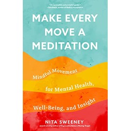 Make Every Move a Meditation: Mindful Movement for Mental Health, Well-Being, and Insight