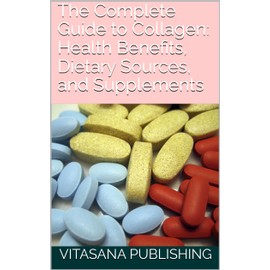  The Complete Guide to Collagen: Health Benefits, Dietary Sources, and Supplements (The Supplement Collection)