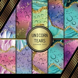 Scrapbook Paper: Unicorn Tears: Double Sided Craft Paper For Card Making, Origami & DIY Projects | Decorative Scrapbooking Paper Pad