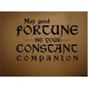 MAY GOOD FORTUNE BE YOUR CONSTANT COMPANION VINYL DECAL HOME