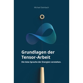 Grundlagen der Tensor-Arbeit: Die leise Sprache der Energien verstehen