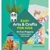 Easy Arts & Crafts for Kids: 50 Fun Projects to
