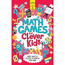 Math Games for Clever Kids: More than 100 Puzzles to Exercise Your Mind