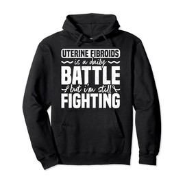 Uterine Fibroids Is A Daily Battle But I'm Still Fighting Pullover Hoodie