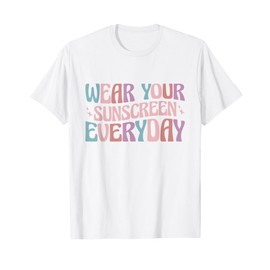 Dermatologist Dermatology Nurse Wear Your Sunscreen Everyday T-Shirt
