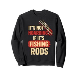 It’s Not Hoarding If It’s Fishing Rods Fly Casting Men Sweatshirt