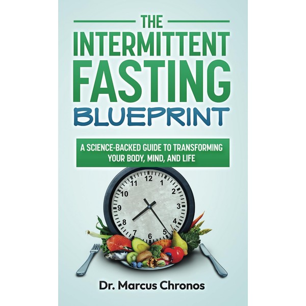 The Intermittent Fasting Blueprint: Unlocking Health and Longevity: A Science-Backed