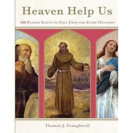 Heaven Help Us: 300 Patron Saints to Call Upon for Every Occasion