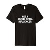 I'm Not a Social Media Influencer Premium T-Shirt