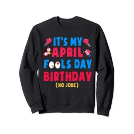 Funny April Fool's Day Birthday Shirt Born on April 1st joke Sweatshirt