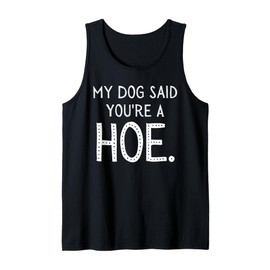 My Dog Said You're A Hoe Funny Tank Top