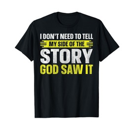 I Don't Need To Tell My Side Of The Story God Saw It T-Shirt