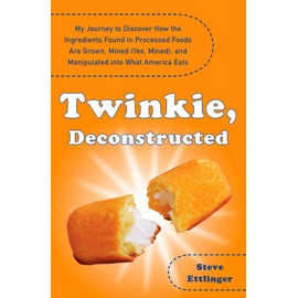 Twinkie, Deconstructed: My Journey to Discover How the Ingredients Found in Processed Foods Are Grown, M ined (Yes, Mined), and Manipulated into What America Eats