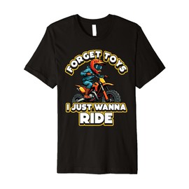 Forget Toys I JUST Wanna Ride Dirt Bike Rider Premium T-Shirt