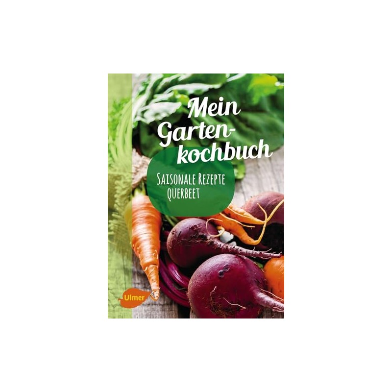 Mein Gartenkochbuch: Saisonale Rezepte querbeet