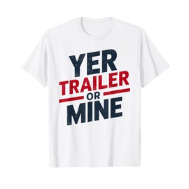 Yer Trailer Or Mine Funny USA 4th July White Trash Party T-Shirt