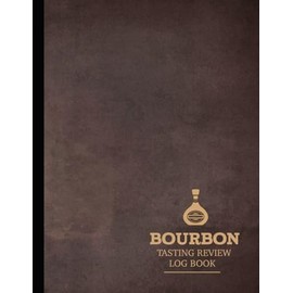 Bourbon Tasting Review Log Book: Bourbon Enthusiasts Journal. Detail & Note Every Glass. Ideal for Mixologists, Bars & Restaurants, and Bartenders