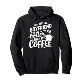 My Boyfriend Is Hotter Than My Coffee Funny Girlfriend Girls Pullover Hoodie