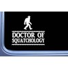 Doctor of Squatchology Sticker Bigfoot Decal OS 452 6" sasquatch