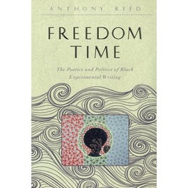 Freedom Time: The Poetics and Politics of Black Experimental Writing (The Callaloo African Diaspora Series)