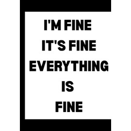 I'm Fine It's Fine Everything Is Fine: Funny Office Notebook for Sarcastic Coworkers, Bosses, and Employees | 6x9 Blank Lined Journal