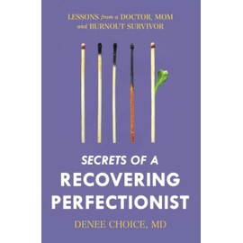 Secrets of a Recovering Perfectionist: Lessons From a Doctor, Mom, and Burnout Survivor