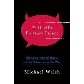 The Devil's Pleasure Palace: The Cult of Critical Theory and the Subversion of the West
