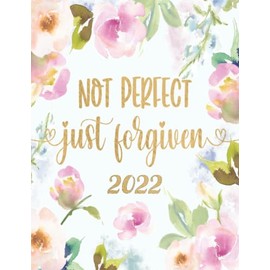 Not Perfect Just Forgiven: 2022 Christian Hourly Planner Appointment Book with Daily Columns in 15 Minute Increments from 8:00 AM - 9:45 PM ~ Includes Monthly Overviews