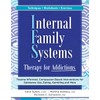 Internal Family Systems Therapy for Addictions: Trauma-Informed, Compassion-Based Interventions for