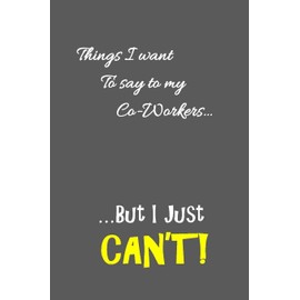Things I want to say to my co-workers: Perfect Funny, Gag Gift Lined Notebook with Quotes, for family/friends/co-workers to record their secret ... add on Gift. Stocking Stuffer, Secret Santa.