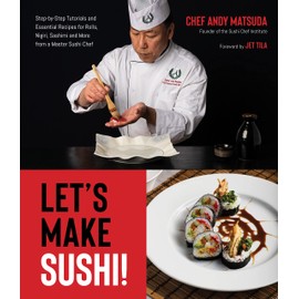 Let’s Make Sushi!: Step-by-Step Tutorials and Essential Recipes for Rolls, Nigiri, Sashimi and More from a Master Sushi Chef