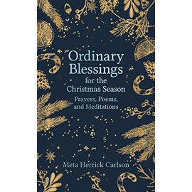 Ordinary Blessings for the Christmas Season: Prayers, Poems, and Meditations (The Ordinary Blessings Series, 3)