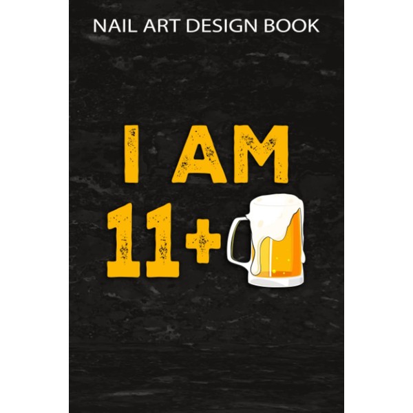 Nail Art Design Book :I Am 11 Plus 1 Beer