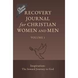 Recovery Journal for Christian Women and Men - Volume 1: Inspiration: The Inward Journey to God (Recovery Journal (Classic Edition))