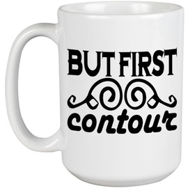 But First Contour, Beauty as Priority Quote - Beauty Themed Merch for Makeup Artist or Cosmetologist, Gift for Makeup Lovers & Beauticians, White Mug 15oz