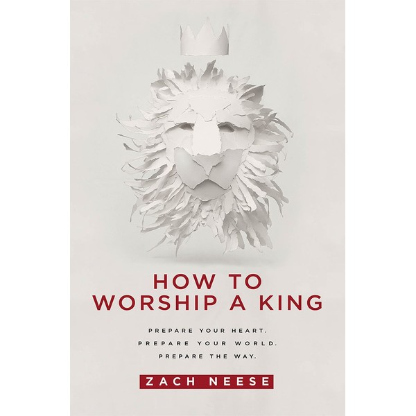 How To Worship a King: Prepare Your Heart. Prepare Your World. Prepare The Way.