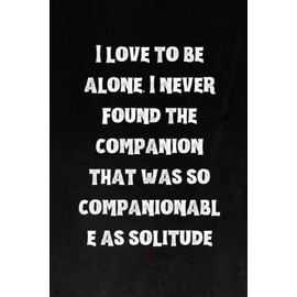 I love to be alone. I never found the companion that was so companionable as solitude: Best Intovert Quotes Notebook 120 pages 6x9 | Funny Quote Gifts for Introverts