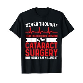 Never Thought Look Good - Surgery Eye Cataract Surgery T-Shirt