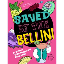 Saved by the Bellini: & Other 90s-Inspired Cocktails - A Cocktail Book