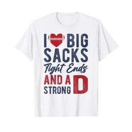 I Love Big Sacks Tight Ends and A Strong D Funny Football T-Shirt