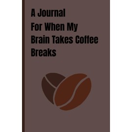 A Journal for When My Brain Takes Coffee Breaks: Funny sarcastic gifts idea for men and women